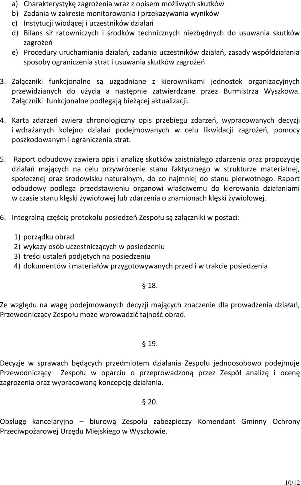 zagrożeń 3. Załączniki funkcjonalne są uzgadniane z kierownikami jednostek organizacyjnych przewidzianych do użycia a następnie zatwierdzane przez Burmistrza Wyszkowa.