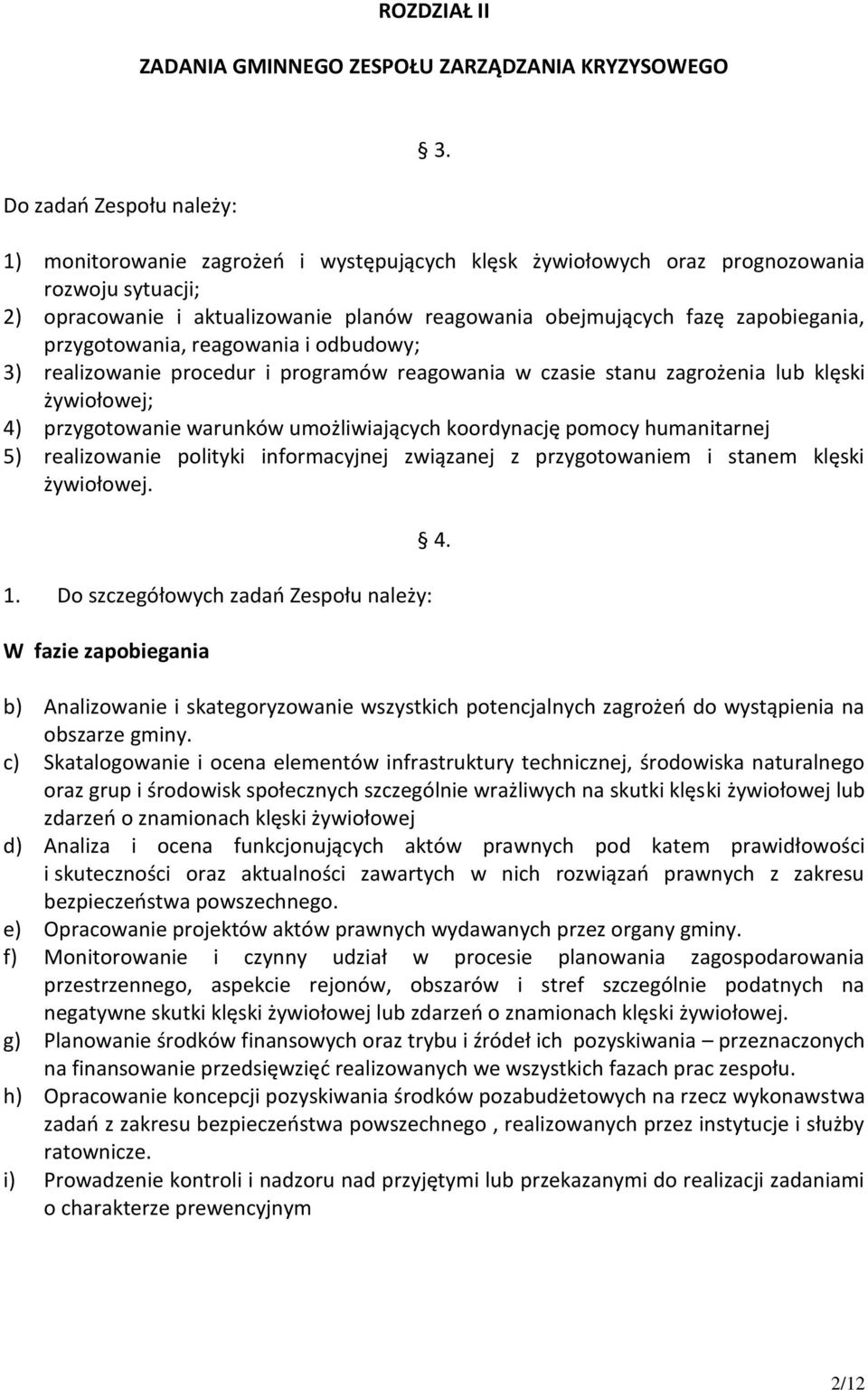 reagowania i odbudowy; 3) realizowanie procedur i programów reagowania w czasie stanu zagrożenia lub klęski żywiołowej; 4) przygotowanie warunków umożliwiających koordynację pomocy humanitarnej 5)