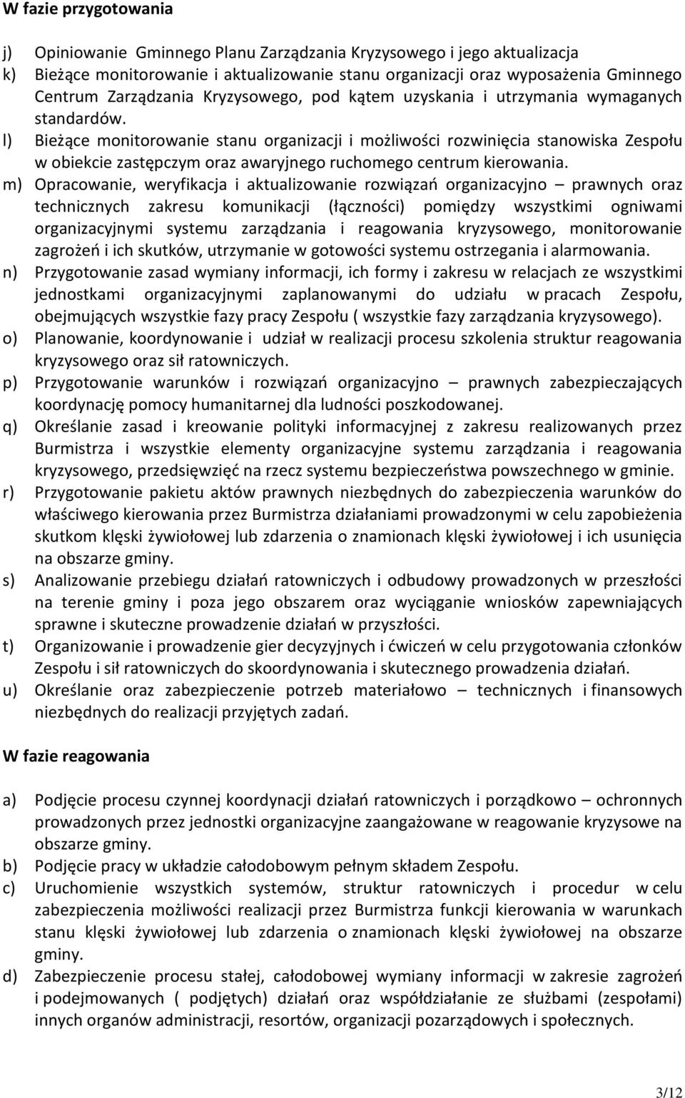 l) Bieżące monitorowanie stanu organizacji i możliwości rozwinięcia stanowiska Zespołu w obiekcie zastępczym oraz awaryjnego ruchomego centrum kierowania.