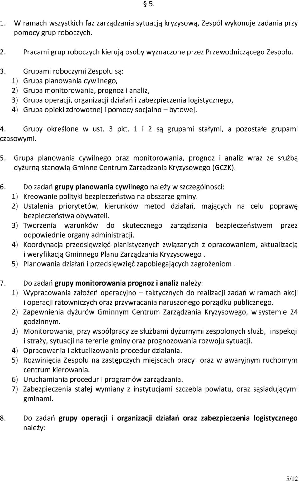 zdrowotnej i pomocy socjalno bytowej. 4. Grupy określone w ust. 3 pkt. 1 i 2 są grupami stałymi, a pozostałe grupami czasowymi. 5.