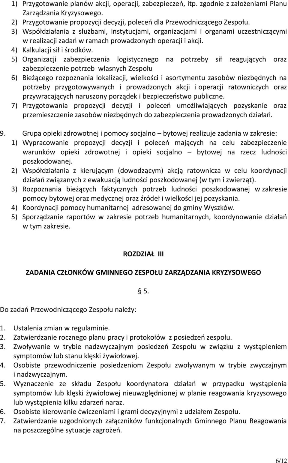 5) Organizacji zabezpieczenia logistycznego na potrzeby sił reagujących oraz zabezpieczenie potrzeb własnych Zespołu 6) Bieżącego rozpoznania lokalizacji, wielkości i asortymentu zasobów niezbędnych