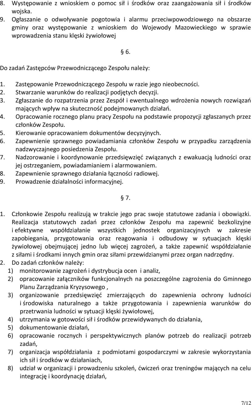 Do zadań Zastępców Przewodniczącego Zespołu należy: 1. Zastępowanie Przewodniczącego Zespołu w razie jego nieobecności. 2. Stwarzanie warunków do realizacji podjętych decyzji. 3.