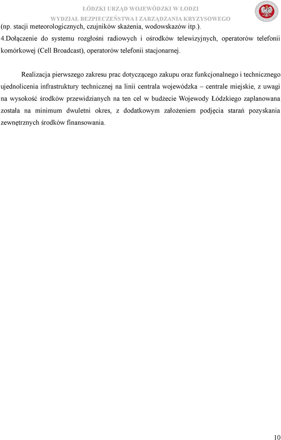 Realizacja pierwszego zakresu prac dotyczącego zakupu oraz funkcjonalnego i technicznego ujednolicenia infrastruktury technicznej na linii centrala