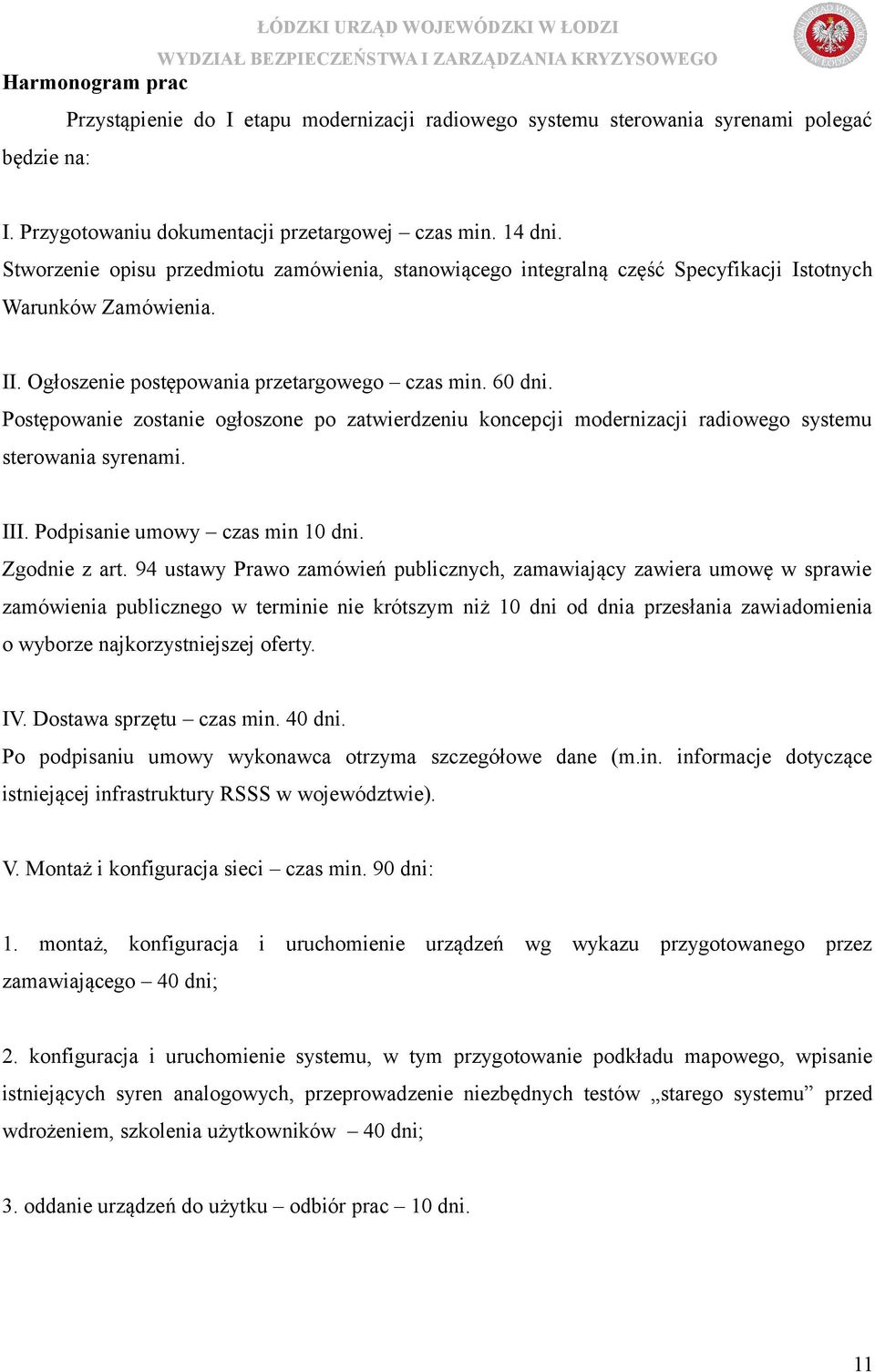 Postępowanie zostanie ogłoszone po zatwierdzeniu koncepcji modernizacji radiowego systemu sterowania syrenami. III. Podpisanie umowy czas min 10 dni. Zgodnie z art.