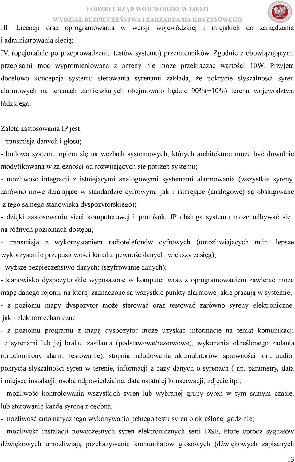 Przyjęta docelowo koncepcja systemu sterowania syrenami zakłada, że pokrycie słyszalności syren alarmowych na terenach zamieszkałych obejmowało będzie 90%(±10%) terenu województwa łódzkiego.