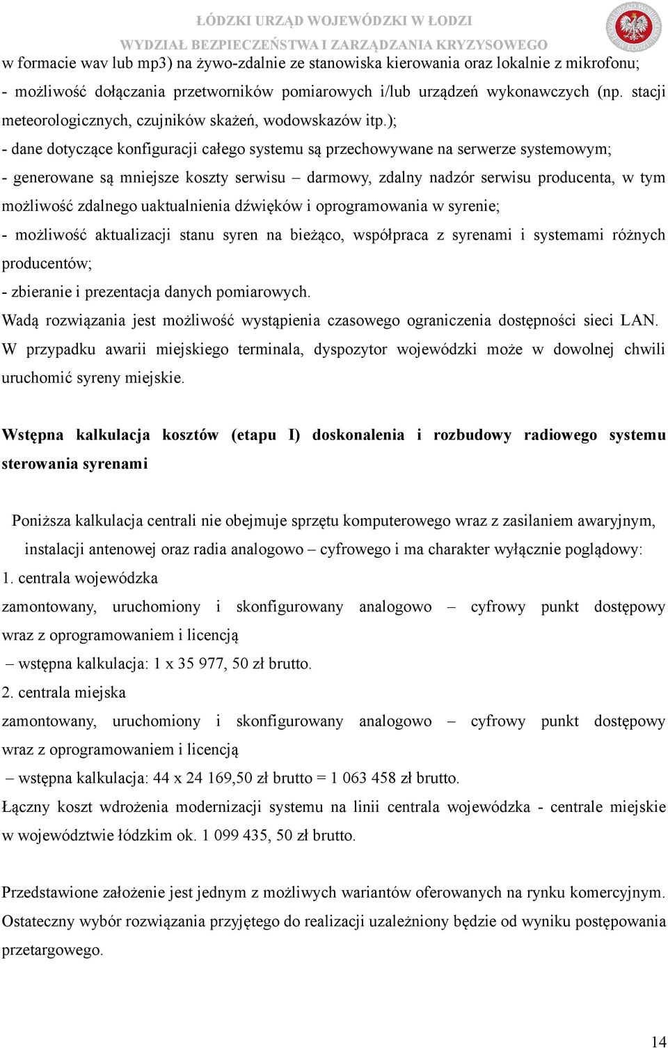 ); - dane dotyczące konfiguracji całego systemu są przechowywane na serwerze systemowym; - generowane są mniejsze koszty serwisu darmowy, zdalny nadzór serwisu producenta, w tym możliwość zdalnego