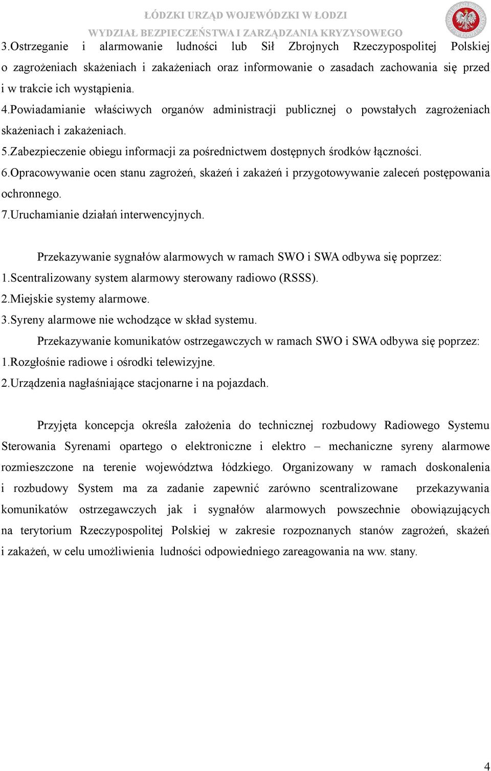 Opracowywanie ocen stanu zagrożeń, skażeń i zakażeń i przygotowywanie zaleceń postępowania ochronnego. 7.Uruchamianie działań interwencyjnych.