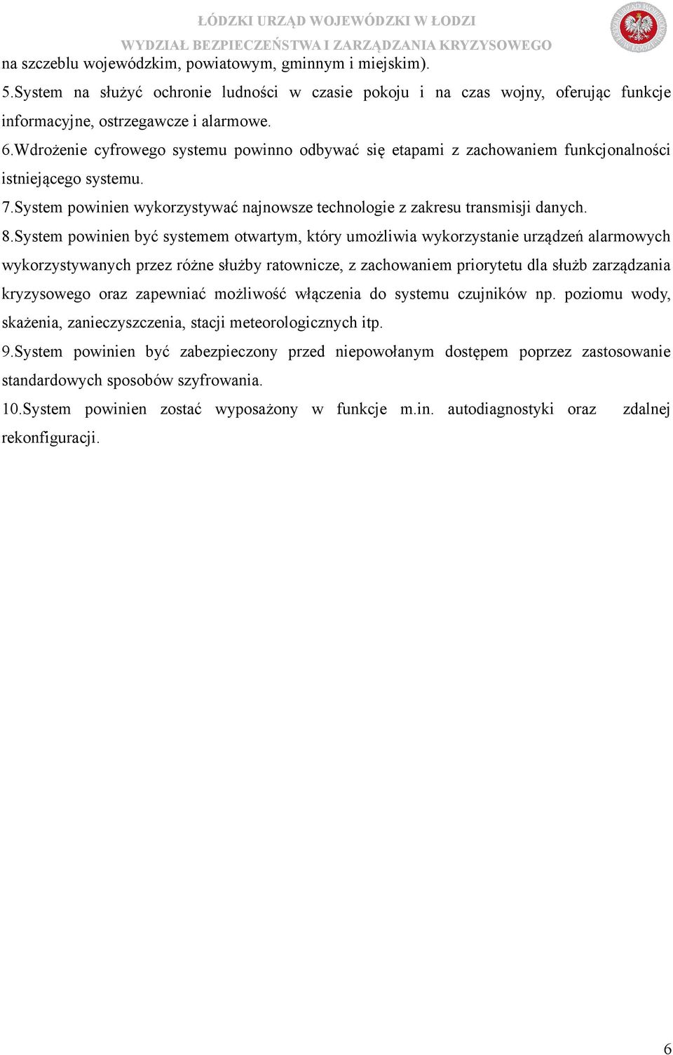 System powinien być systemem otwartym, który umożliwia wykorzystanie urządzeń alarmowych wykorzystywanych przez różne służby ratownicze, z zachowaniem priorytetu dla służb zarządzania kryzysowego