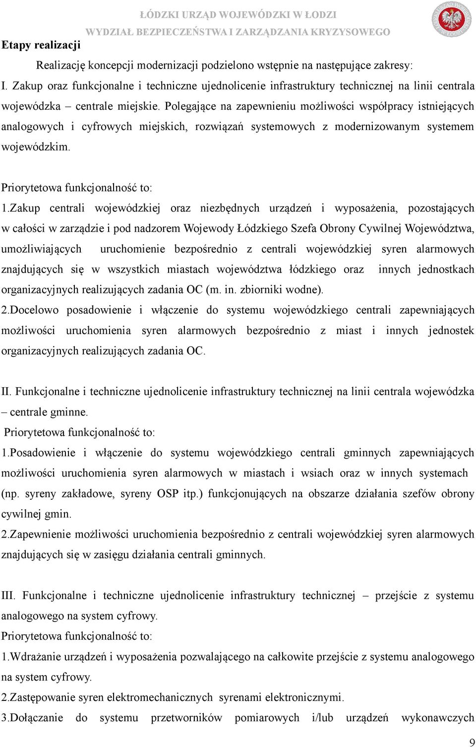 Polegające na zapewnieniu możliwości współpracy istniejących analogowych i cyfrowych miejskich, rozwiązań systemowych z modernizowanym systemem wojewódzkim. Priorytetowa funkcjonalność to: 1.