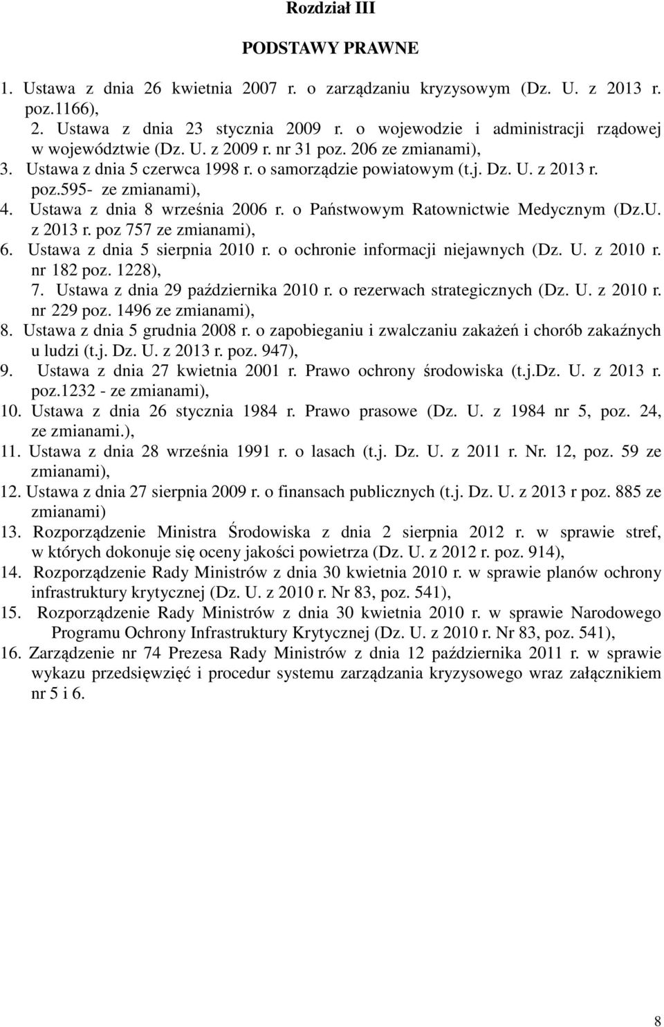 Ustawa z dnia 8 września 2006 r. o Państwowym Ratownictwie Medycznym (Dz.U. z 2013 r. poz 757 ze zmianami), 6. Ustawa z dnia 5 sierpnia 2010 r. o ochronie informacji niejawnych (Dz. U. z 2010 r.