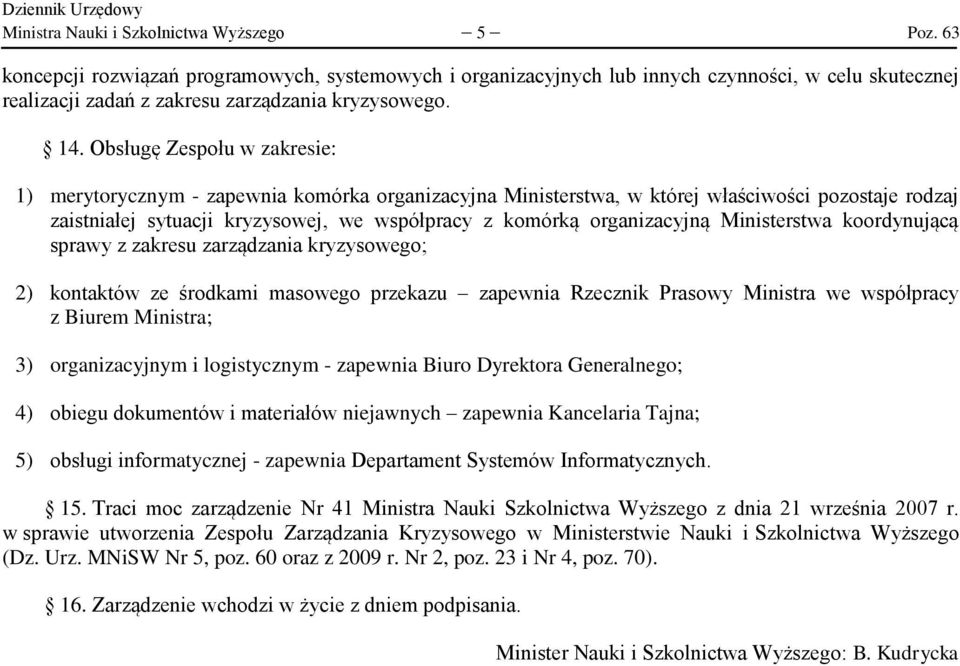 Obsługę Zespołu w zakresie: 1) merytorycznym - zapewnia komórka organizacyjna Ministerstwa, w której właściwości pozostaje rodzaj zaistniałej sytuacji kryzysowej, we współpracy z komórką