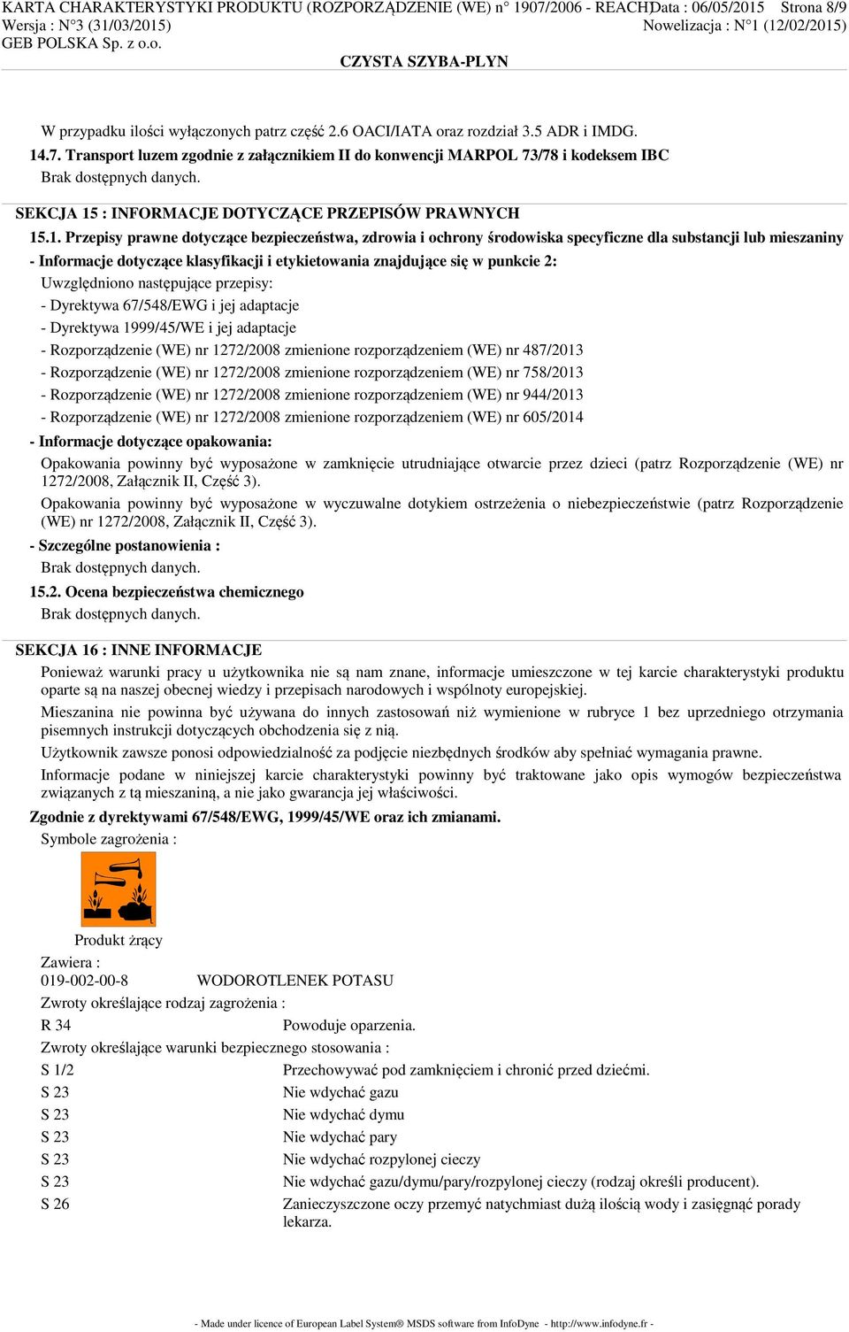 Uwzględniono następujące przepisy: - Dyrektywa 67/548/EWG i jej adaptacje - Dyrektywa 1999/45/WE i jej adaptacje - Rozporządzenie (WE) nr 1272/2008 zmienione rozporządzeniem (WE) nr 487/2013 -