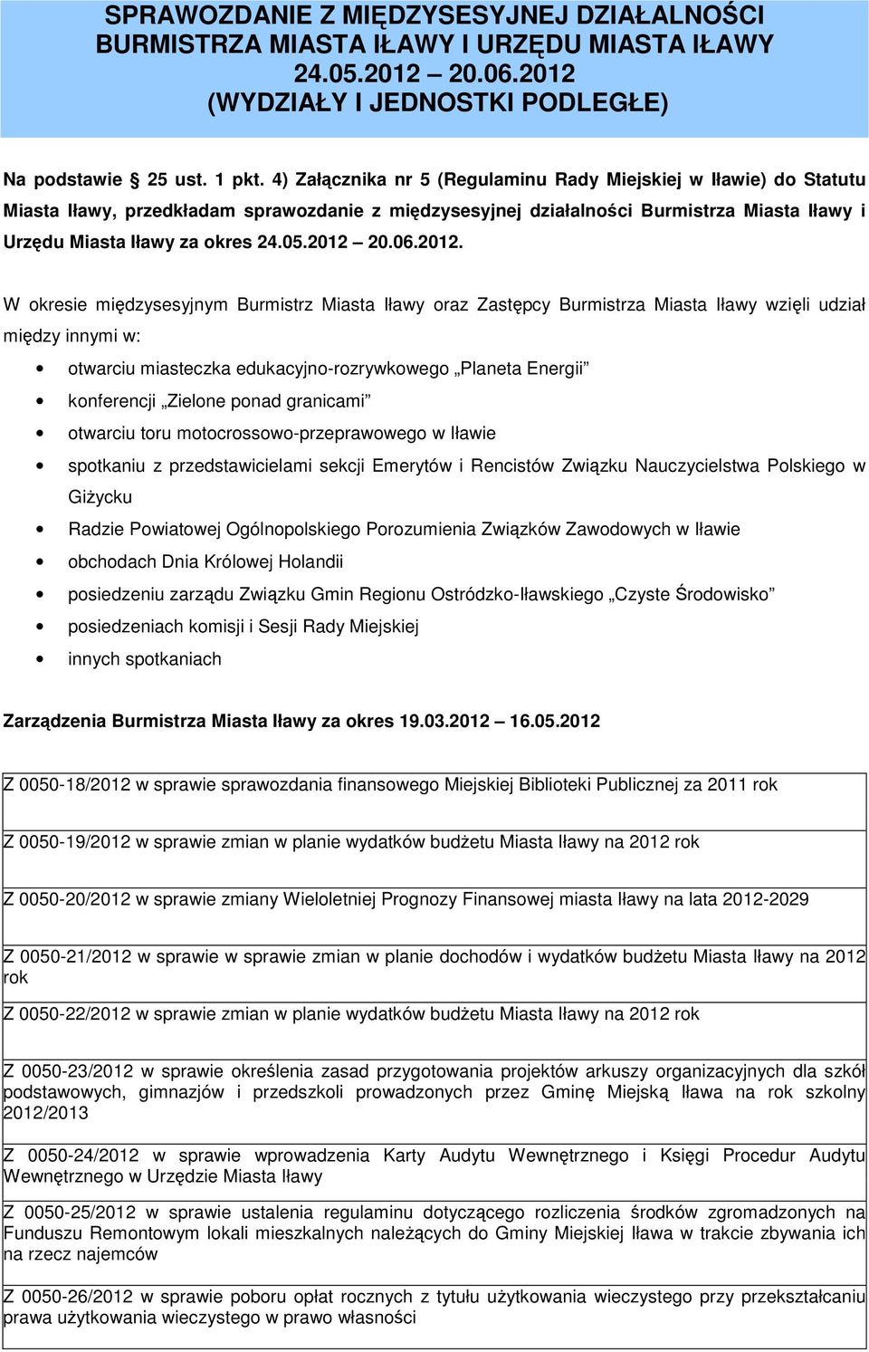 2012 20.06.2012. W okresie międzysesyjnym Burmistrz Miasta Iławy oraz Zastępcy Burmistrza Miasta Iławy wzięli udział między innymi w: otwarciu miasteczka edukacyjno-rozrywkowego Planeta Energii