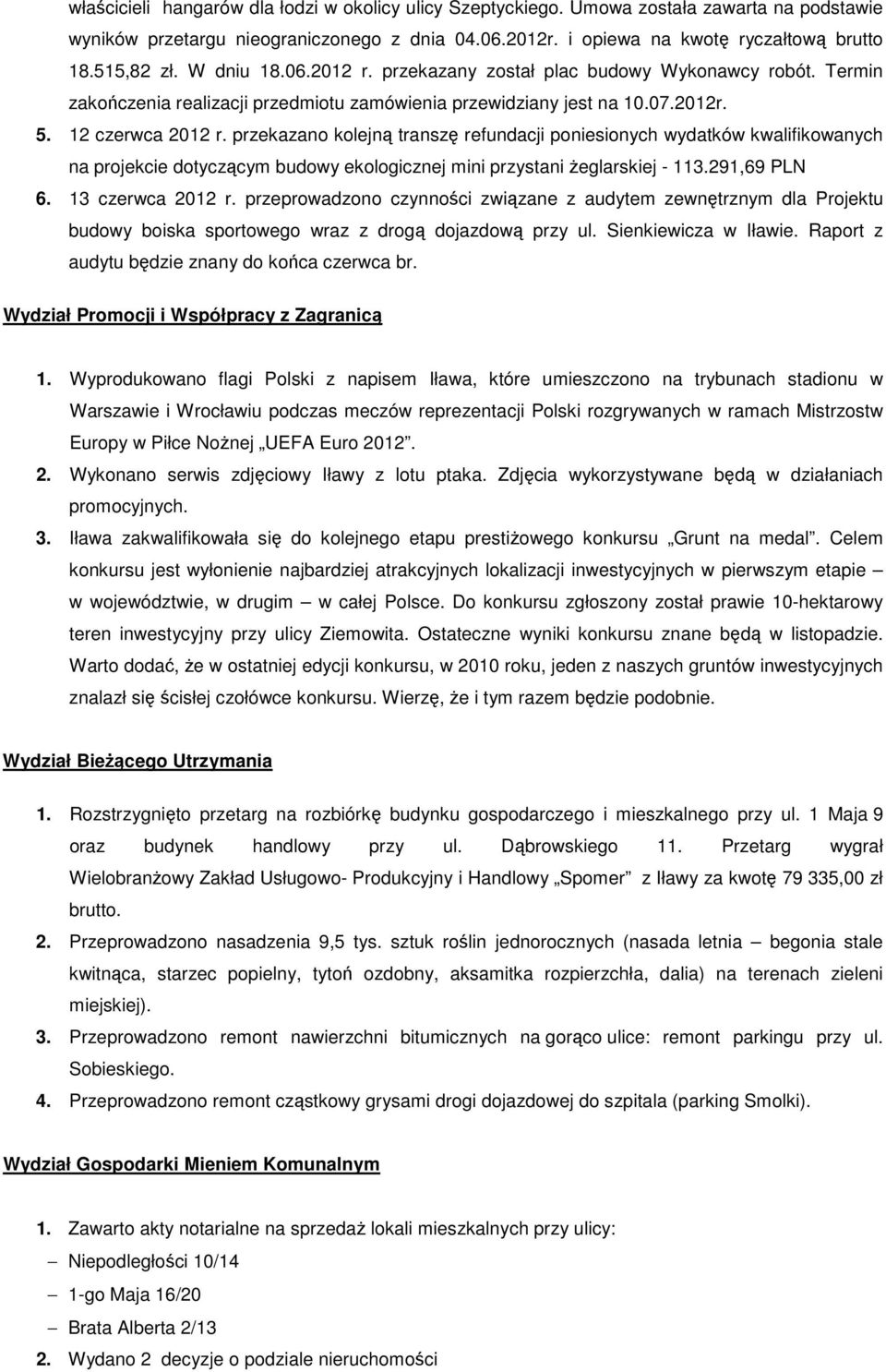 przekazano kolejną transzę refundacji poniesionych wydatków kwalifikowanych na projekcie dotyczącym budowy ekologicznej mini przystani żeglarskiej - 113.291,69 PLN 6. 13 czerwca 2012 r.