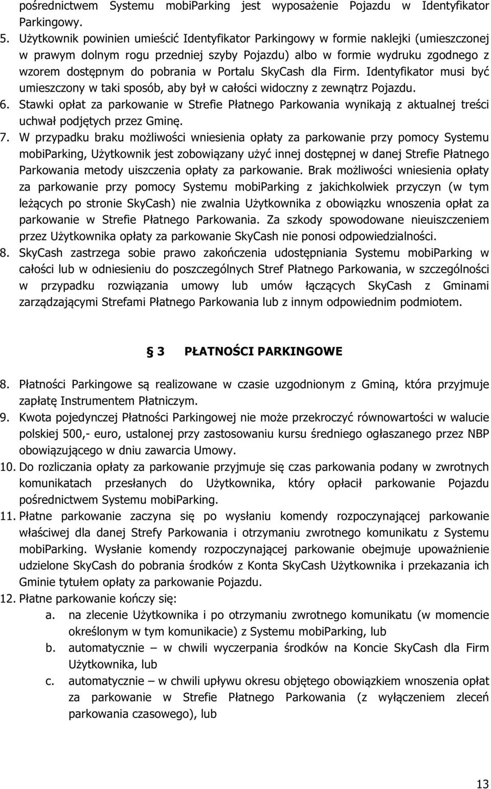 Portalu SkyCash dla Firm. Identyfikator musi być umieszczony w taki sposób, aby był w całości widoczny z zewnątrz Pojazdu. 6.