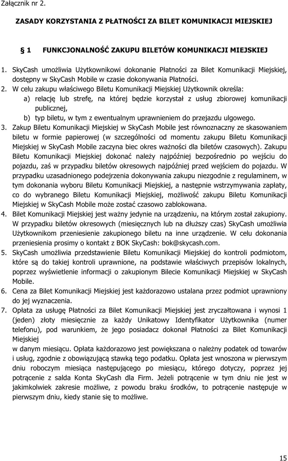 W celu zakupu właściwego Biletu Komunikacji Miejskiej Użytkownik określa: a) relację lub strefę, na której będzie korzystał z usług zbiorowej komunikacji publicznej, b) typ biletu, w tym z