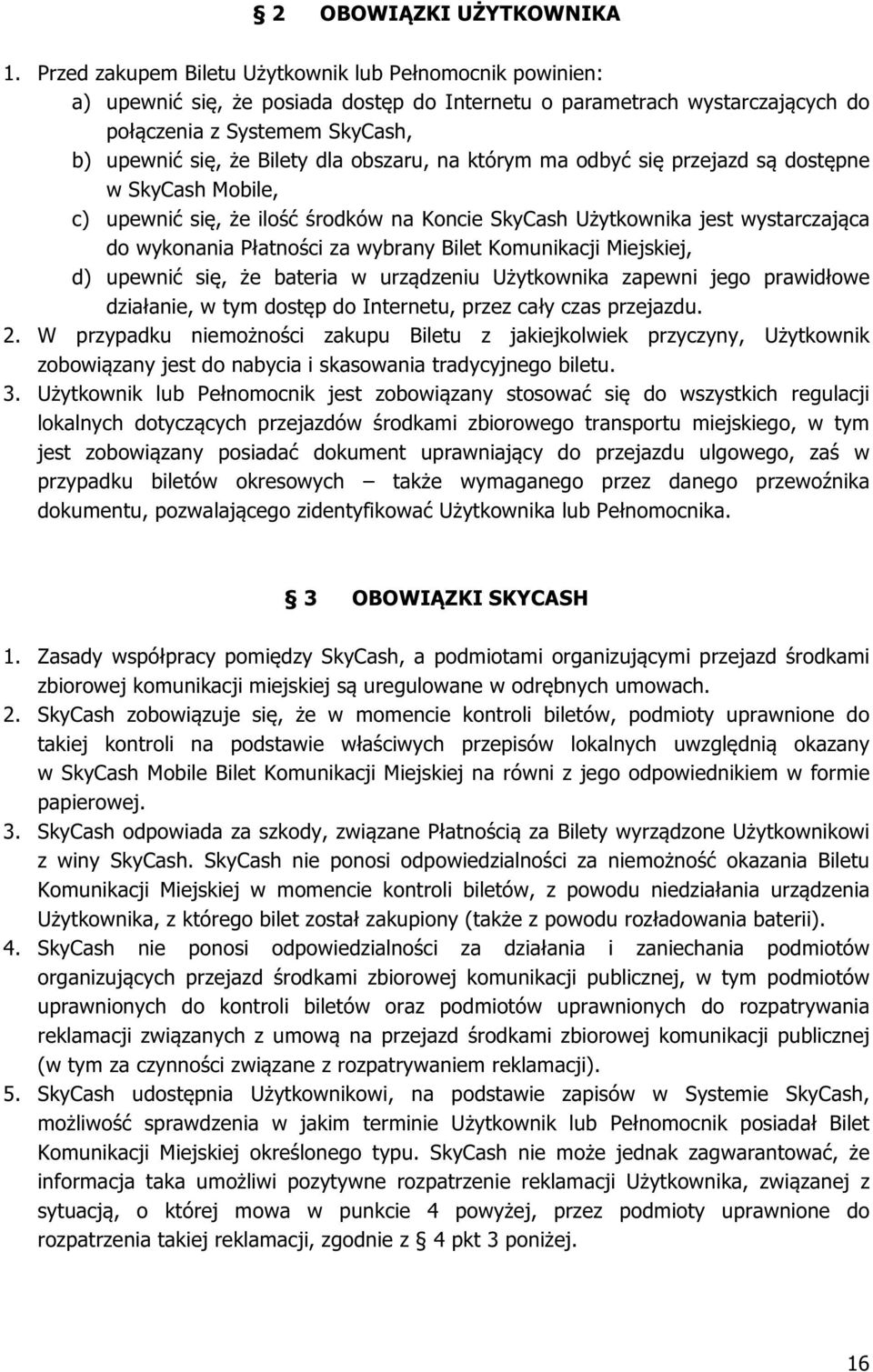 obszaru, na którym ma odbyć się przejazd są dostępne w SkyCash Mobile, c) upewnić się, że ilość środków na Koncie SkyCash Użytkownika jest wystarczająca do wykonania Płatności za wybrany Bilet