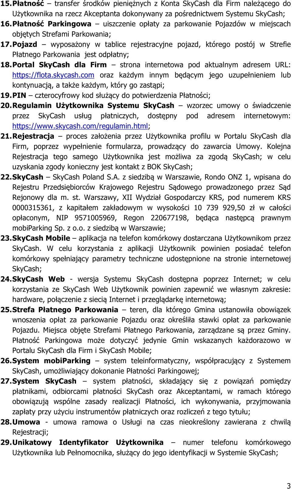 Pojazd wyposażony w tablice rejestracyjne pojazd, którego postój w Strefie Płatnego Parkowania jest odpłatny; 18. Portal SkyCash dla Firm strona internetowa pod aktualnym adresem URL: https://flota.