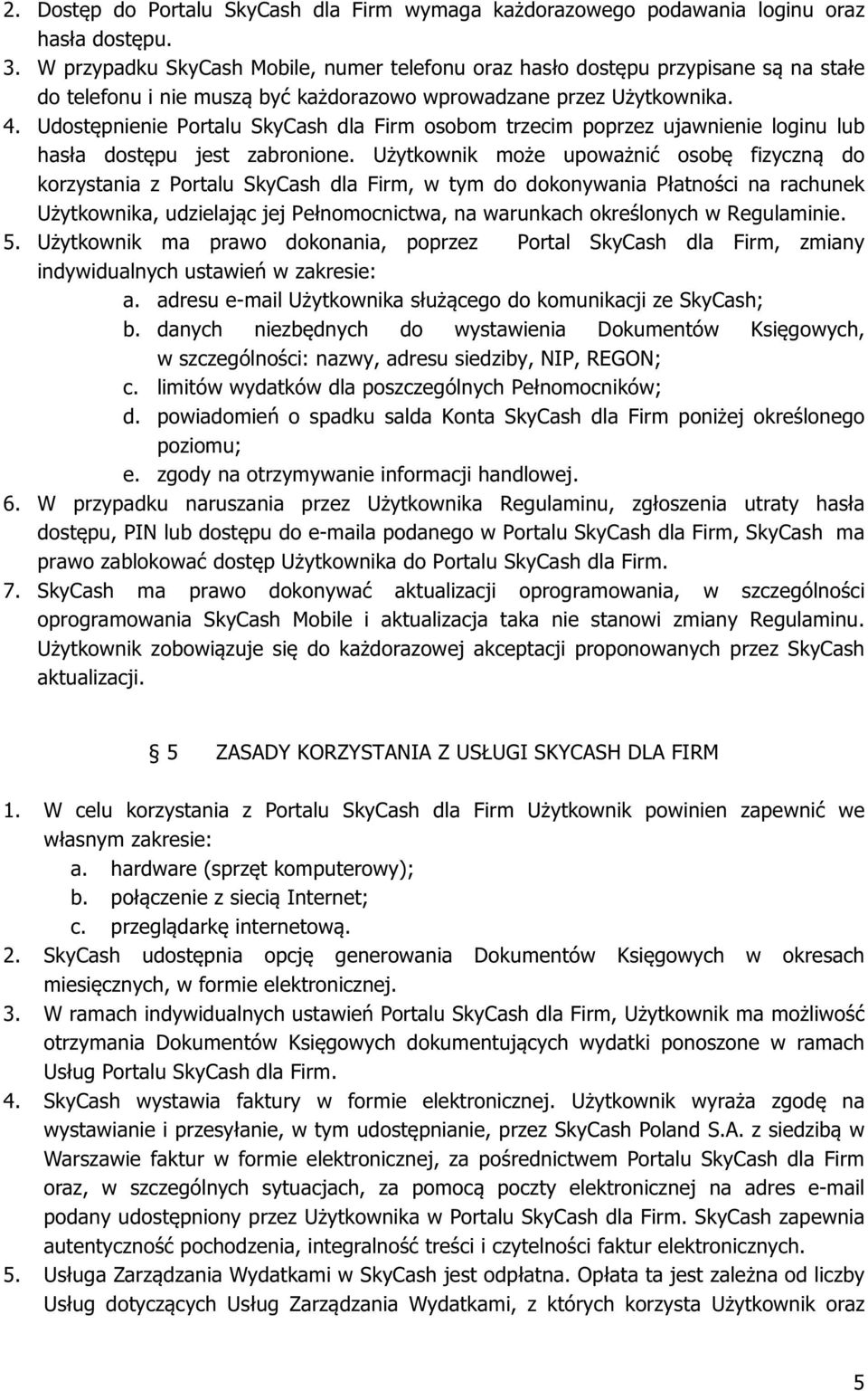 Udostępnienie Portalu SkyCash dla Firm osobom trzecim poprzez ujawnienie loginu lub hasła dostępu jest zabronione.