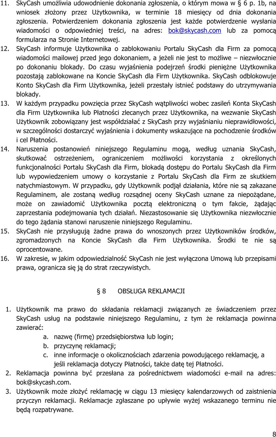 SkyCash informuje Użytkownika o zablokowaniu Portalu SkyCash dla Firm za pomocą wiadomości mailowej przed jego dokonaniem, a jeżeli nie jest to możliwe niezwłocznie po dokonaniu blokady.