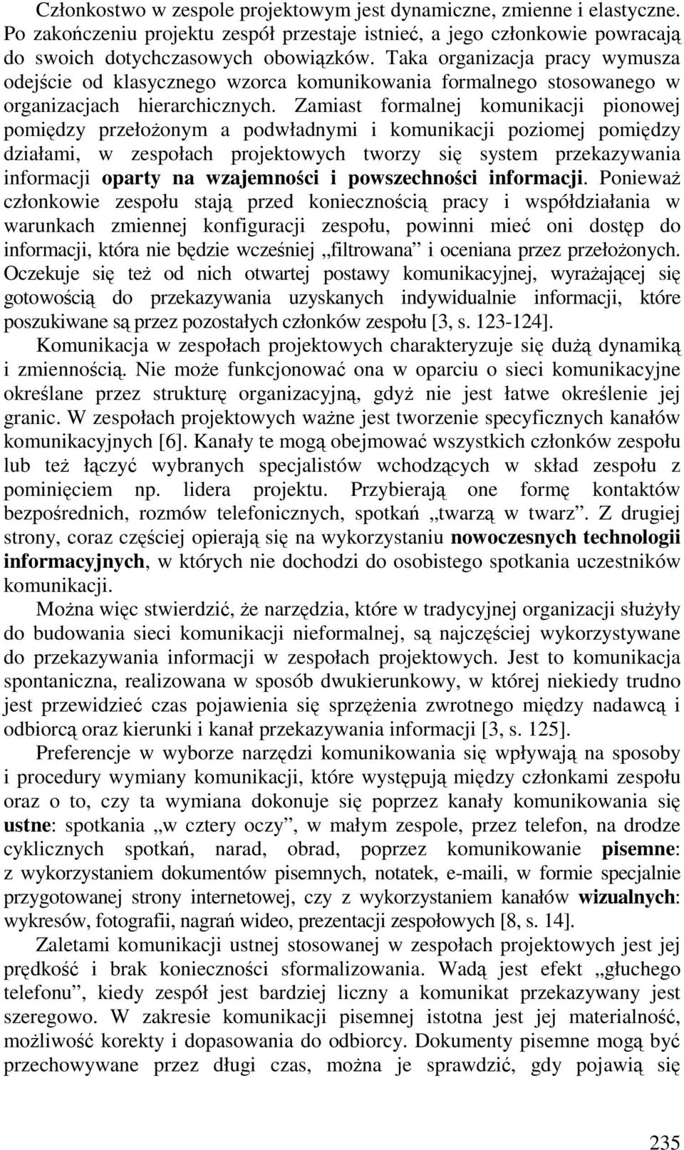 Zamiast formalnej komunikacji pionowej pomidzy przełoonym a podwładnymi i komunikacji poziomej pomidzy działami, w zespołach projektowych tworzy si system przekazywania informacji oparty na