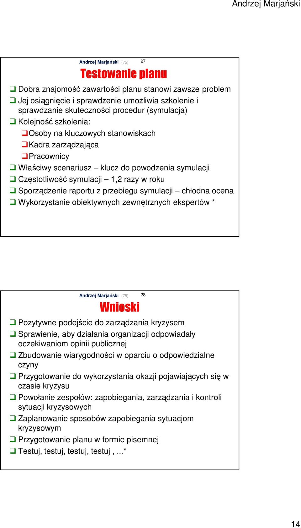 Wykorzystanie obiektywnych zewnętrznych ekspertów * 27 Testowanie planu Wnioski Pozytywne podejście do zarządzania kryzysem Sprawienie, aby działania organizacji odpowiadały oczekiwaniom opinii