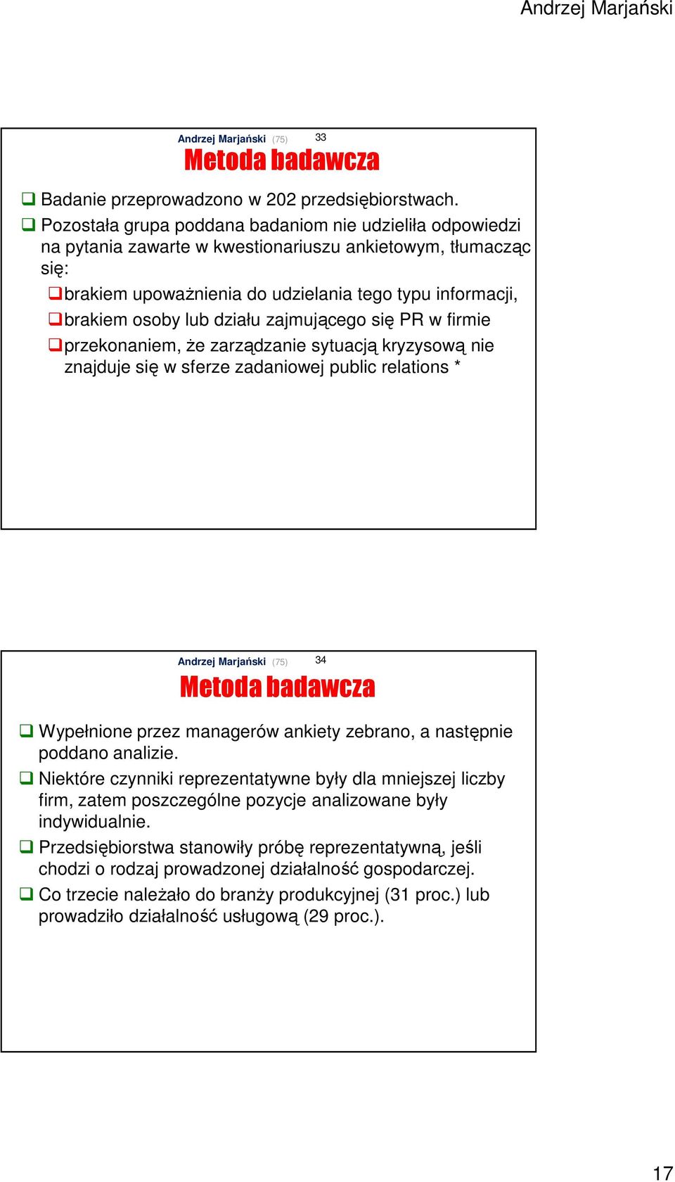 działu zajmującego się PR w firmie przekonaniem, że zarządzanie sytuacją kryzysową nie znajduje się w sferze zadaniowej public relations * 33 Metoda badawcza Wypełnione przez managerów ankiety