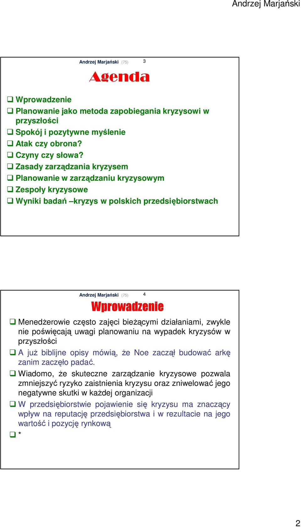 działaniami, zwykle nie poświęcają uwagi planowaniu na wypadek kryzysów w przyszłości A już biblijne opisy mówią, że Noe zaczął budować arkę zanim zaczęło padać.