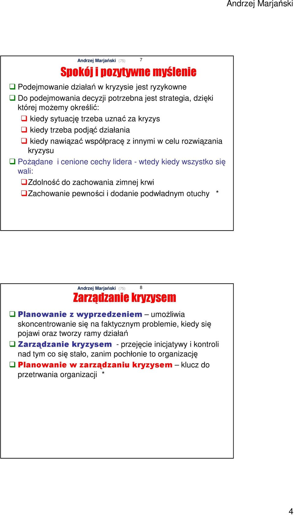 zimnej krwi Zachowanie pewności i dodanie podwładnym otuchy * 7 Zarządzanie kryzysem Planowanie z wyprzedzeniem umożliwia skoncentrowanie się na faktycznym problemie, kiedy się pojawi oraz