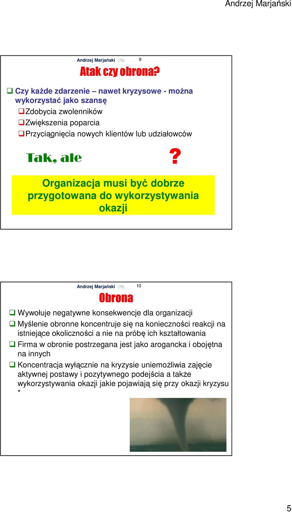 9? Organizacja musi być dobrze przygotowana do wykorzystywania okazji Obrona Wywołuje negatywne konsekwencje dla organizacji Myślenie obronne koncentruje się na