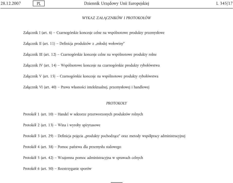 14) Wspólnotowe koncesje na czarnogórskie produkty rybołówstwa Załącznik V (art. 15) Czarnogórskie koncesje na wspólnotowe produkty rybołówstwa Załącznik VI (art.