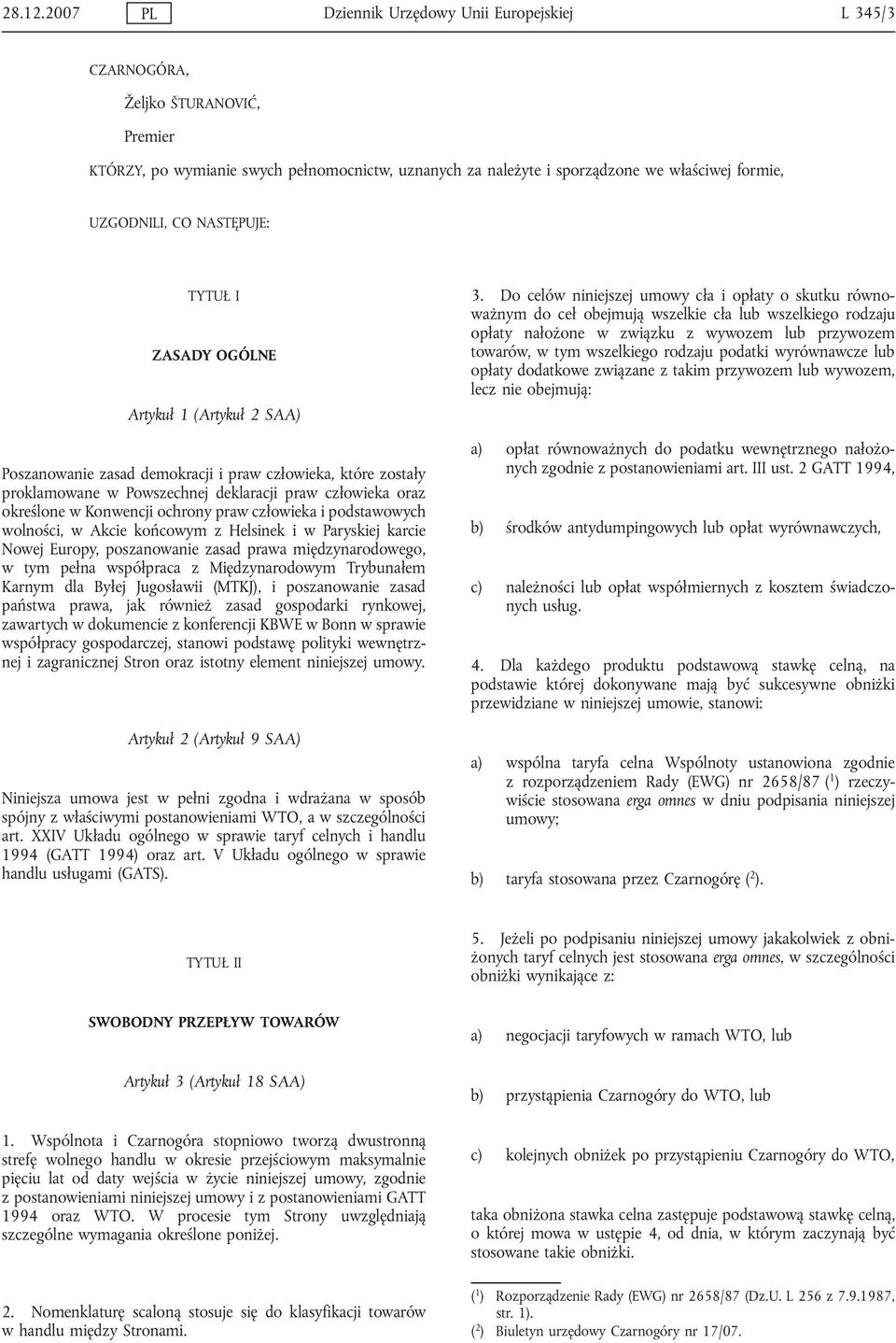 CO NASTĘPUJE: TYTUŁ I ZASADY OGÓLNE Artykuł 1 (Artykuł 2 SAA) Poszanowanie zasad demokracji i praw człowieka, które zostały proklamowane w Powszechnej deklaracji praw człowieka oraz określone w