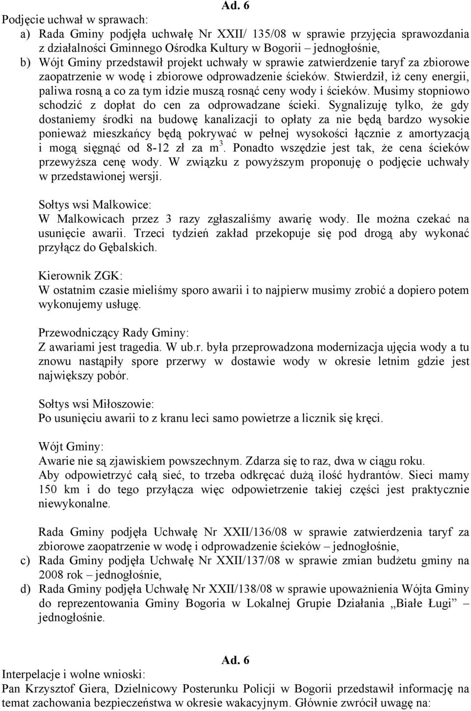 Stwierdził, iż ceny energii, paliwa rosną a co za tym idzie muszą rosnąć ceny wody i ścieków. Musimy stopniowo schodzić z dopłat do cen za odprowadzane ścieki.