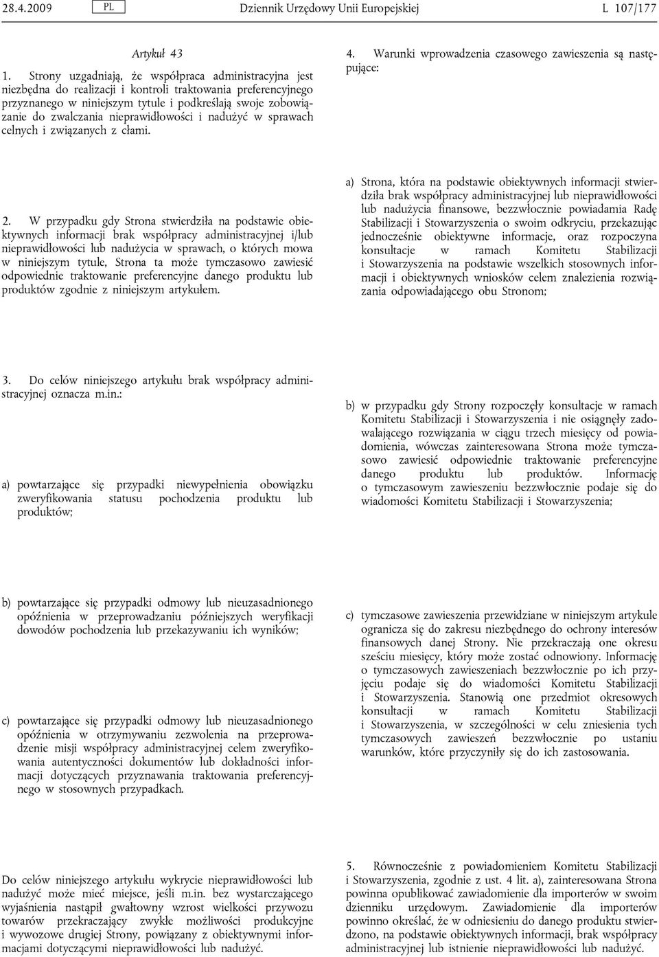 nieprawidłowości i nadużyć w sprawach celnych i związanych z cłami. 4. Warunki wprowadzenia czasowego zawieszenia są następujące: 2.