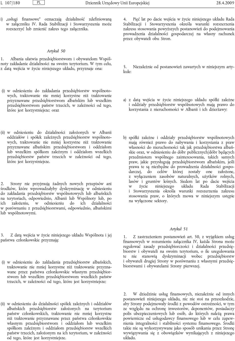 Pięć lat po dacie wejścia w życie niniejszego układu Rada Stabilizacji i Stowarzyszenia określa warunki rozszerzenia zakresu stosowania powyższych postanowień do podejmowania prowadzenia działalności