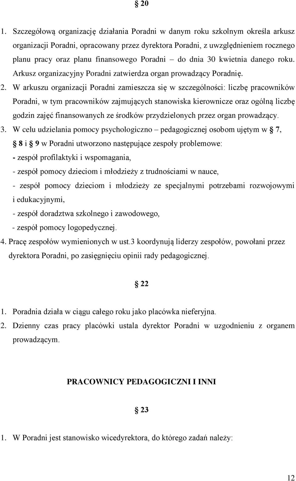 W arkuszu organizacji Poradni zamieszcza się w szczególności: liczbę pracowników Poradni, w tym pracowników zajmujących stanowiska kierownicze oraz ogólną liczbę godzin zajęć finansowanych ze środków