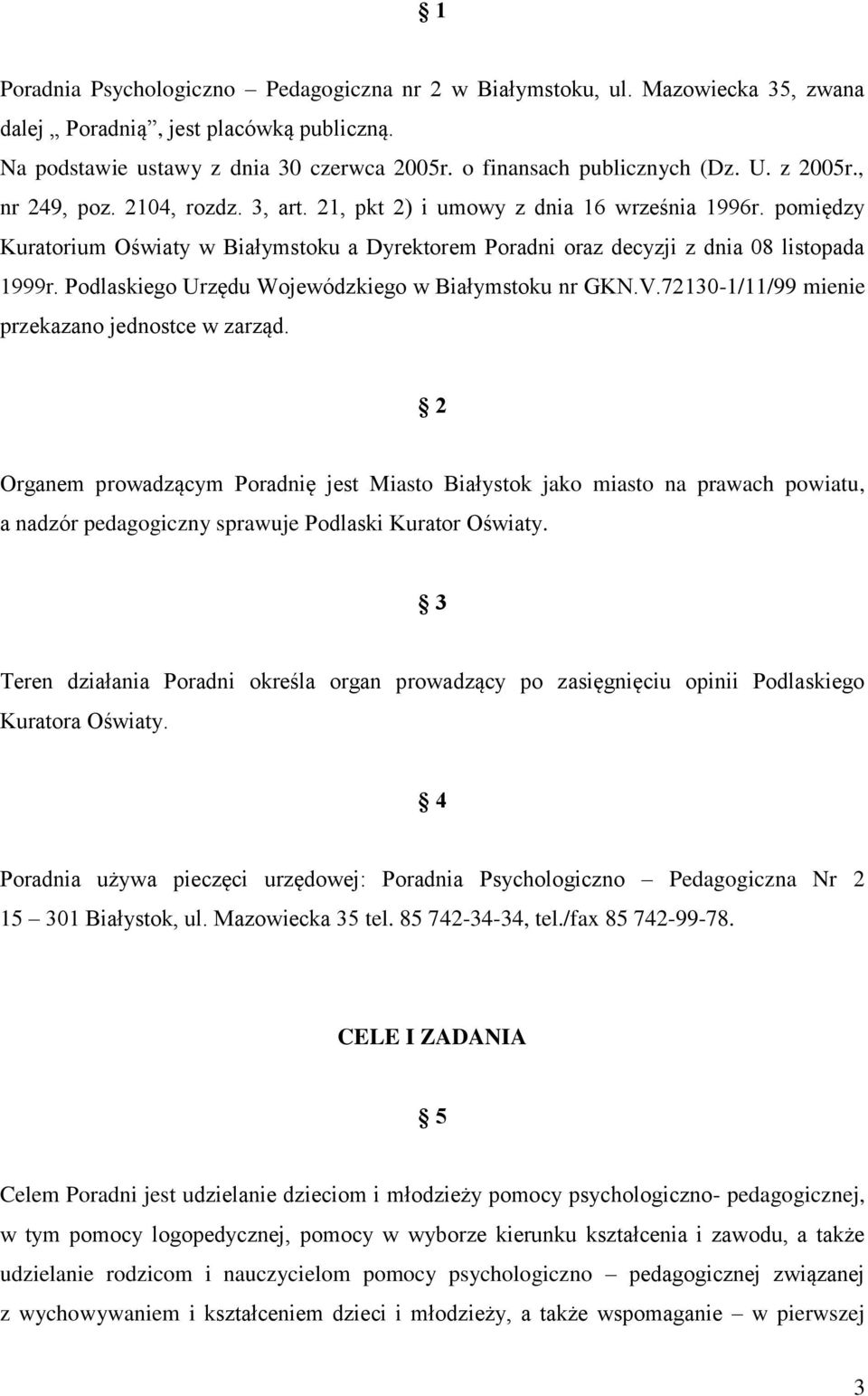 Podlaskiego Urzędu Wojewódzkiego w Białymstoku nr GKN.V.72130-1/11/99 mienie przekazano jednostce w zarząd.