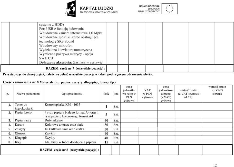 RAZEM część nr 7 (wszystkie pozycje) : Przystępując do danej części, należy wypełnić wszystkie pozycje w tabeli pod rygorem odrzucenia oferty. Część zamówienia nr 8 Materiały (np.