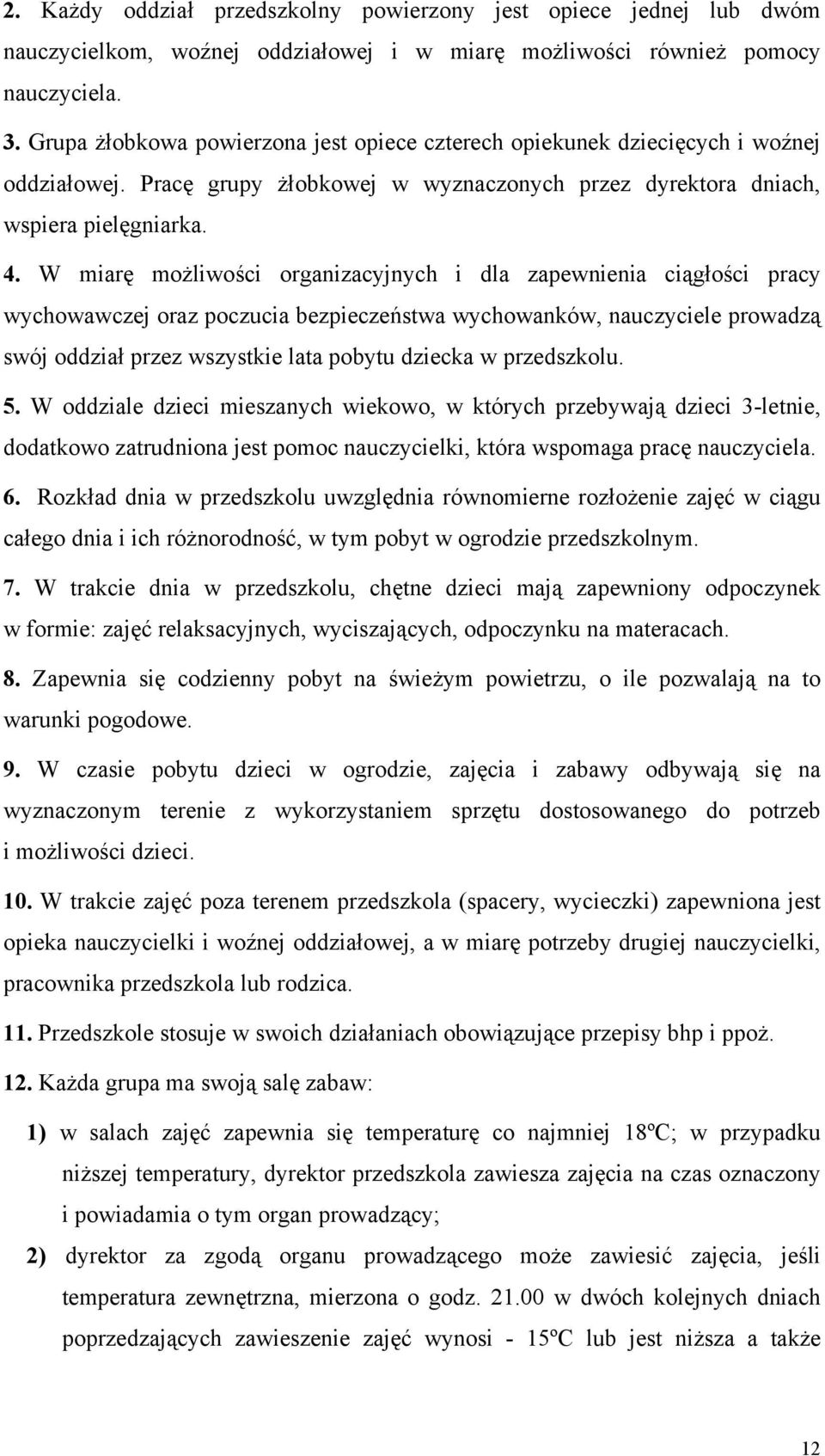 W miarę możliwości organizacyjnych i dla zapewnienia ciągłości pracy wychowawczej oraz poczucia bezpieczeństwa wychowanków, nauczyciele prowadzą swój oddział przez wszystkie lata pobytu dziecka w