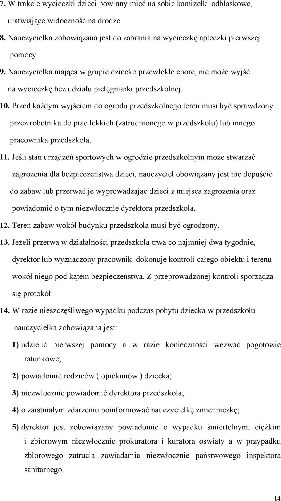 Przed każdym wyjściem do ogrodu przedszkolnego teren musi być sprawdzony przez robotnika do prac lekkich (zatrudnionego w przedszkolu) lub innego pracownika przedszkola. 11.