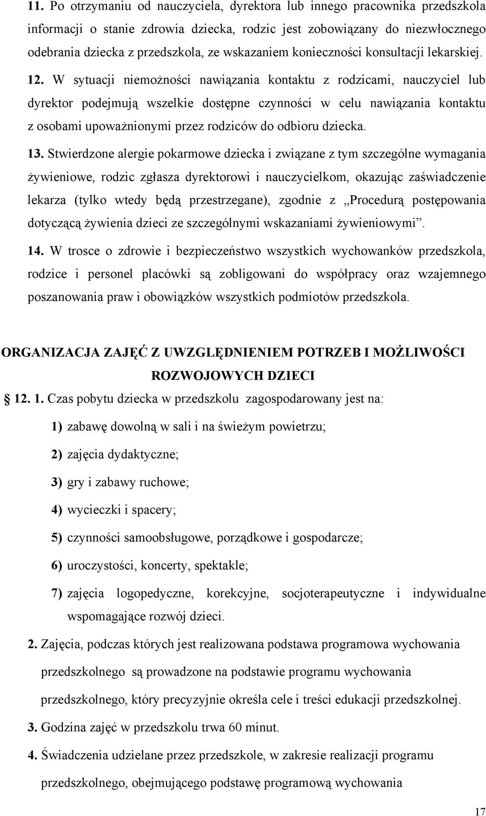 W sytuacji niemożności nawiązania kontaktu z rodzicami, nauczyciel lub dyrektor podejmują wszelkie dostępne czynności w celu nawiązania kontaktu z osobami upoważnionymi przez rodziców do odbioru