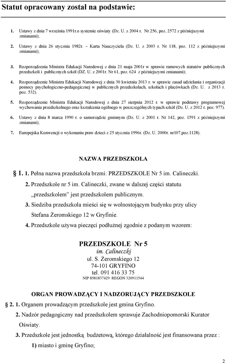 Rozporządzenia Ministra Edukacji Narodowej z dnia 21 maja 2001r w sprawie ramowych statutów publicznych przedszkoli i publicznych szkół (DZ. U. z 2001r. Nr 61, poz. 624 z późniejszymi zmianami); 4.