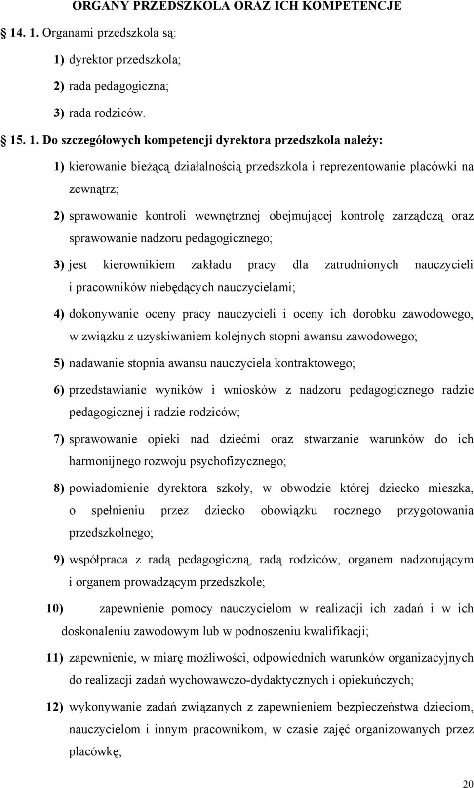 przedszkola i reprezentowanie placówki na zewnątrz; 2) sprawowanie kontroli wewnętrznej obejmującej kontrolę zarządczą oraz sprawowanie nadzoru pedagogicznego; 3) jest kierownikiem zakładu pracy dla