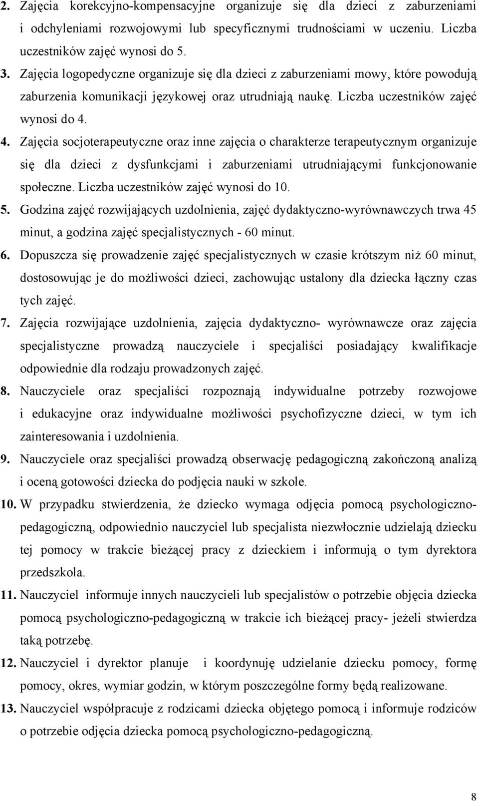 4. Zajęcia socjoterapeutyczne oraz inne zajęcia o charakterze terapeutycznym organizuje się dla dzieci z dysfunkcjami i zaburzeniami utrudniającymi funkcjonowanie społeczne.