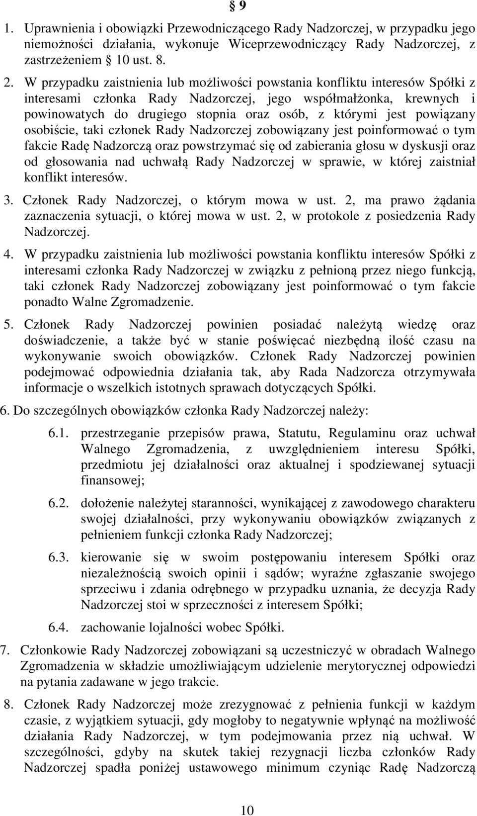 jest powiązany osobiście, taki członek Rady Nadzorczej zobowiązany jest poinformować o tym fakcie Radę Nadzorczą oraz powstrzymać się od zabierania głosu w dyskusji oraz od głosowania nad uchwałą