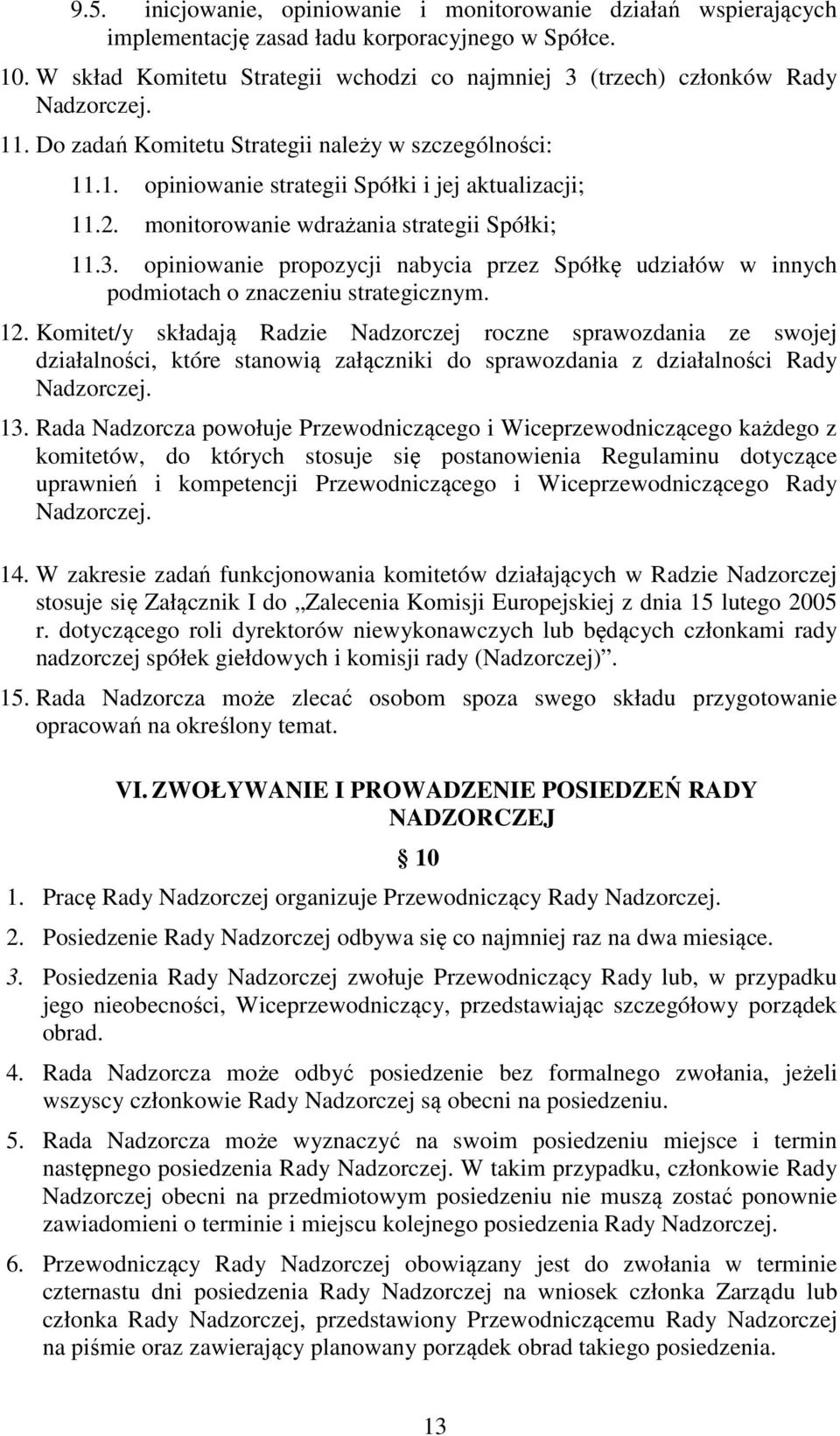 monitorowanie wdrażania strategii Spółki; 11.3. opiniowanie propozycji nabycia przez Spółkę udziałów w innych podmiotach o znaczeniu strategicznym. 12.