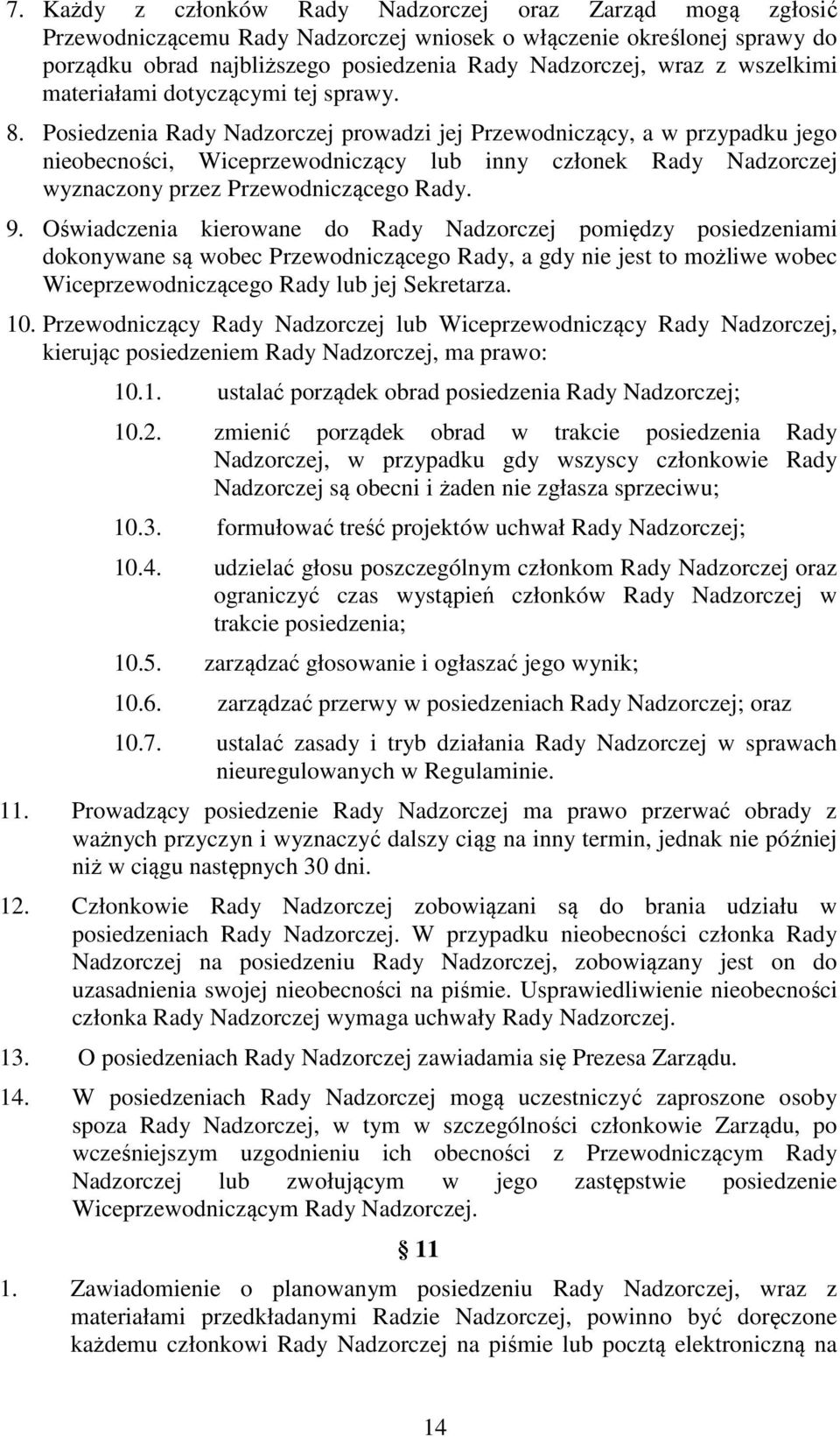 Posiedzenia Rady Nadzorczej prowadzi jej Przewodniczący, a w przypadku jego nieobecności, Wiceprzewodniczący lub inny członek Rady Nadzorczej wyznaczony przez Przewodniczącego Rady. 9.