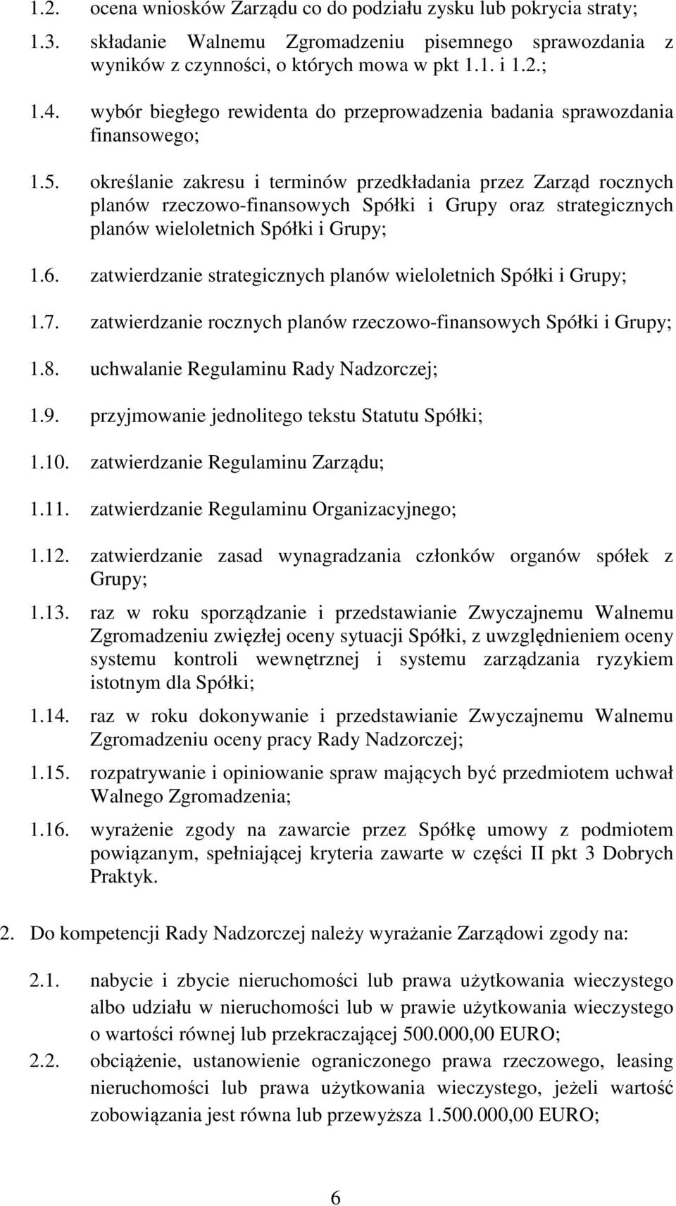 określanie zakresu i terminów przedkładania przez Zarząd rocznych planów rzeczowo-finansowych Spółki i Grupy oraz strategicznych planów wieloletnich Spółki i Grupy; 1.6.