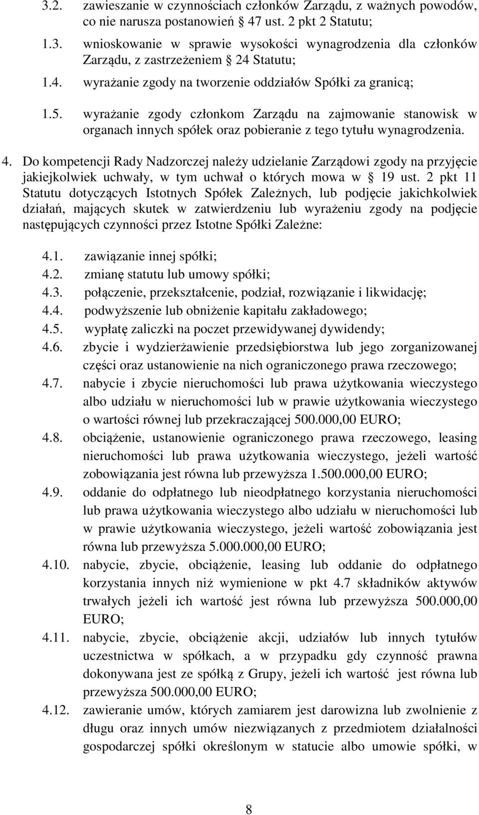 Do kompetencji Rady Nadzorczej należy udzielanie Zarządowi zgody na przyjęcie jakiejkolwiek uchwały, w tym uchwał o których mowa w 19 ust.