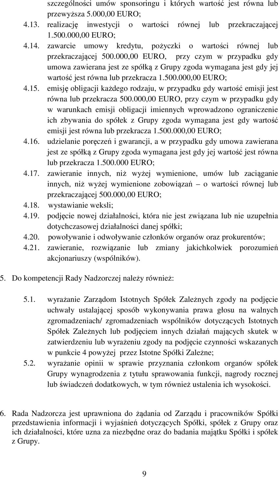 000,00 EURO, przy czym w przypadku gdy umowa zawierana jest ze spółką z Grupy zgoda wymagana jest gdy jej wartość jest równa lub przekracza 1.500.000,00 EURO; 4.15.